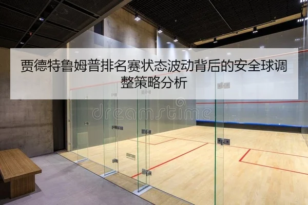 贾德特鲁姆普排名赛状态波动背后的安全球调整策略分析